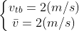 \left\{\begin{matrix} v_{tb}=2 (m/s) & \\ \bar{v}=2(m/s)& \end{matrix}\right.